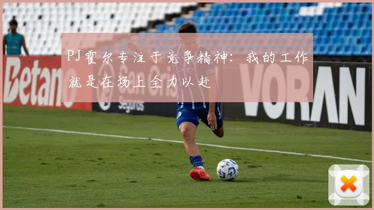 PJ霍尔专注于竞争精神：我的工作就是在场上全力以赴